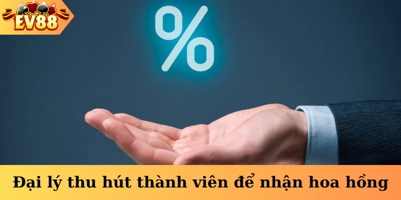 Đại lý thu hút thành viên để nhận hoa hồng