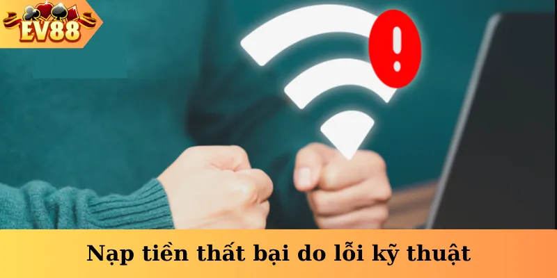 Nạp tiền thất bại do lỗi kỹ thuật