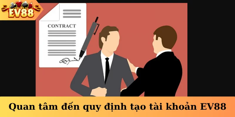 Quan tâm đến quy định tạo tài khoản EV88